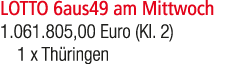 LOTTO 6aus49 am Mittwoch 1.061.805,00 Euro (Kl. 2) 1 x Th ringen
