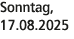 Sonntag, 17.08.2025
