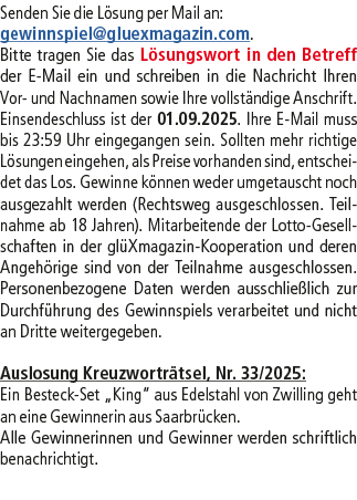 Senden Sie die L sung per Mail an: gewinnspiel@­gluexmagazin.com. Bitte tragen Sie das L sungswort in den Betreff der...