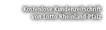 Kostenlose Kundenzeitschrift von Lotto Rheinland Pfalz