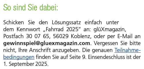 So sind Sie dabei: Schicken Sie den L sungssatz einfach unter dem Kennwort „Fahrrad 2025“ an: gl Xmagazin, Postfach 3...