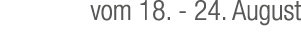 vom 18. 24. August