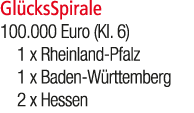 Gl cksSpirale 100.000 Euro (Kl. 6) 1 x Rheinland Pfalz 1 x Baden W rttemberg 2 x Hessen