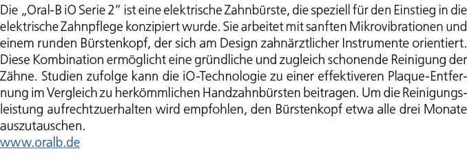 Die „Oral B iO Serie 2“ ist eine elektrische Zahnb rste, die speziell f r den Einstieg in die elektrische Zahnpflege ...