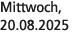 Mittwoch, 20.08.2025