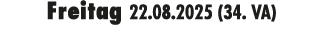 Freitag 22.08.2025 (34. VA)