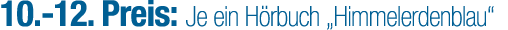 10. 12. Preis: Je ein H rbuch „Himmelerdenblau“