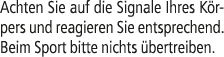 Achten Sie auf die Signale Ihres K rpers und reagieren Sie entsprechend. Beim Sport bitte nichts bertreiben.