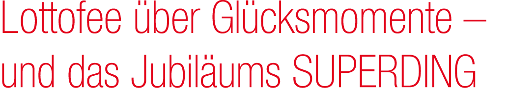 Lottofee ber Gl cksmomente – und das Jubil ums SUPERDING