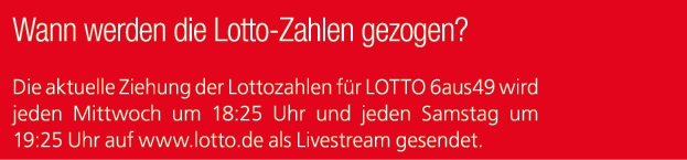 Wann werden die Lotto Zahlen gezogen? Die aktuelle Ziehung der Lottozahlen f r LOTTO 6aus49 wird jeden Mittwoch um 18...