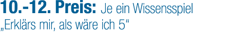 10. 12. Preis: Je ein Wissensspiel „Erkl rs mir, als w re ich 5“