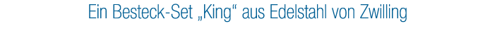 1. Preis: Ein Besteck Set „King“ aus Edelstahl von Zwilling