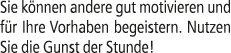 Sie k nnen andere gut motivieren und f r Ihre Vorhaben begeistern. Nutzen Sie die Gunst der Stunde!