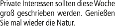 Private Interessen sollten diese Woche gro geschrieben werden. Genie en Sie mal wieder die Natur.