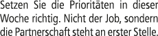 Setzen Sie die Priorit ten in dieser Woche richtig. Nicht der Job, sondern die Partnerschaft steht an erster Stelle.
