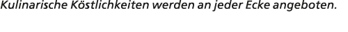 Kulinarische K stlichkeiten werden an jeder Ecke angeboten.