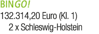 BINGO! 132.314,20 Euro (Kl. 1) 2 x Schleswig Holstein