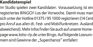 Kandidatenspiel Im Studio spielen zwei Kandidaten. Voraussetzung ist ein registriertes BINGO! Los der Vorwoche. Damit...