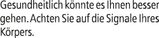 Gesundheitlich k nnte es Ihnen besser gehen. Achten Sie auf die Signale Ihres K rpers.