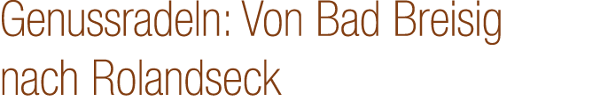 Genussradeln: Von Bad Breisig nach Rolandseck