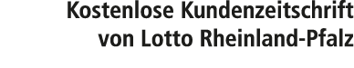 Kostenlose Kundenzeitschrift von Lotto Rheinland Pfalz