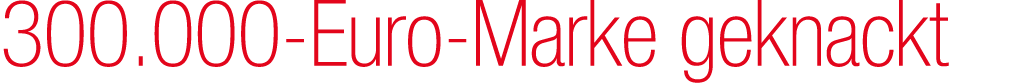 300.000 Euro Marke geknackt