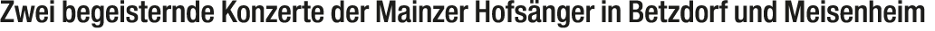 Zwei begeisternde Konzerte der Mainzer Hofs nger in Betzdorf und Meisenheim