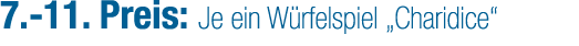 7. 11. Preis: Je ein W rfelspiel „Charidice“