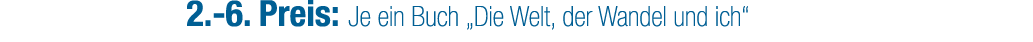 2. 6. Preis: Je ein Buch „Die Welt, der Wandel und ich“ 