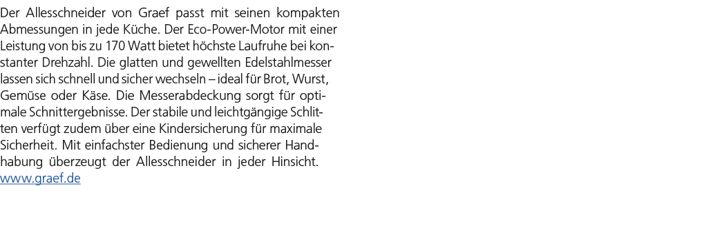 Der Allesschneider von Graef passt mit seinen kompakten Abmessungen in jede K che. Der Eco Power Motor mit einer Leis...