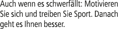 Auch wenn es schwerf llt: Motivieren Sie sich und treiben Sie Sport. Danach geht es Ihnen besser.
