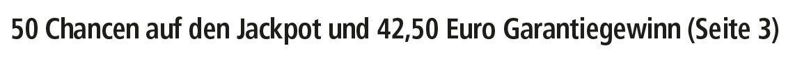 50 Chancen auf den Jackpot und 42,50 Euro Garantiegewinn (Seite 3)