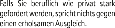 Falls Sie beruflich wie privat stark gefordert werden, spricht nichts gegen einen erholsamen Ausgleich.