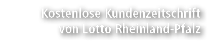 Kostenlose Kundenzeitschrift von Lotto Rheinland Pfalz