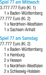 Spiel 77 am Mittwoch 3.777.777 Euro (Kl. 1) 1 x Baden W rttemberg 77.777 Euro (Kl. 2) 1 x Nordrhein Westfalen 1 x Sac...