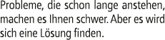 Probleme, die schon lange anstehen, machen es Ihnen schwer. Aber es wird sich eine L sung finden.