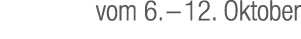 vom 6. – 12. Oktober