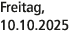 Freitag, 10.10.2025