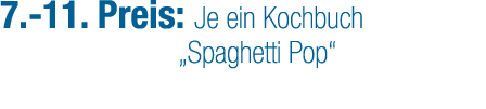 7. 11. Preis: Je ein Kochbuch „Spaghetti Pop“