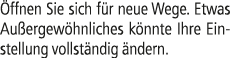  ffnen Sie sich f r neue Wege. Etwas Au ergew hnliches k nnte Ihre Einstellung vollst ndig ndern.