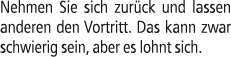 Nehmen Sie sich zur ck und lassen anderen den Vortritt. Das kann zwar schwierig sein, aber es lohnt sich.