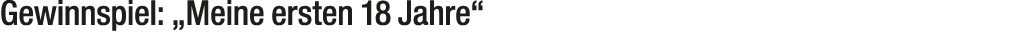 Gewinnspiel: „Meine ersten 18 Jahre“