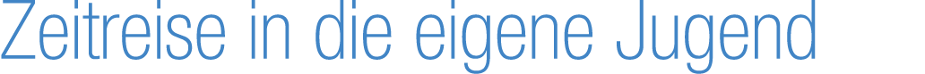 Zeitreise in die eigene Jugend