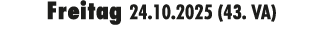 Freitag 24.10.2025 (43. VA)