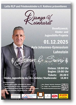 Das Bild zeigt ein Veranstaltungsplakat f r ein Benefizkonzert mit Django H. Reinhardt.   Details:    Titel: Christmas & Swing    Datum: 01.12.2025    Ort: Aula des Johannes-Gymnasiums Lahnstein    Einlass: 18:00 Uhr    Beginn: 19:00 Uhr    Tickets: 28,00 € (erm  igt 18,00 € f r Kinder, Jugendliche bis 18 J., Sch ler & Studierende)    Benefizzweck: Unterst tzung von Kinder- und Jugendhilfe-Projekten    Veranstalter:    Lotto Rheinland-Pfalz    Friedenskinder e.V. Koblenz    Das Plakat zeigt Django H. Reinhardt elegant gekleidet vor einem dezenten Hintergrund mit musikalischen und weihnachtlichen Designelementen. Logos der Sponsoren und Partner (u.a. Lotto RLP, Sparkasse, Stadt Lahnstein) sind unten abgebildet.