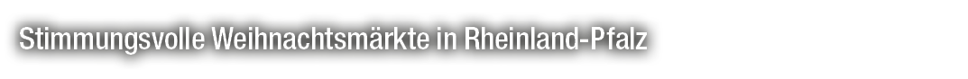 Stimmungsvolle Weihnachtsm rkte in Rheinland Pfalz