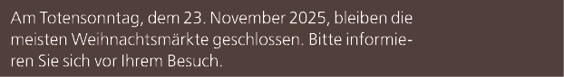 Am Totensonntag, dem 23. November 2025, bleiben die meisten Weihnachtsm rkte geschlossen. Bitte informieren Sie sich ...