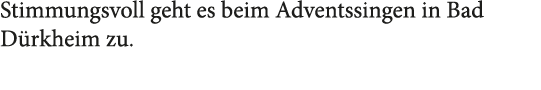 Stimmungsvoll geht es beim Adventssingen in Bad D rkheim zu.