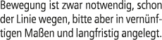 Bewegung ist zwar notwendig, schon der Linie wegen, bitte aber in vern nftigen Ma en und langfristig angelegt.