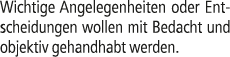 Wichtige Angelegenheiten oder Entscheidungen wollen mit Bedacht und objektiv gehandhabt werden.